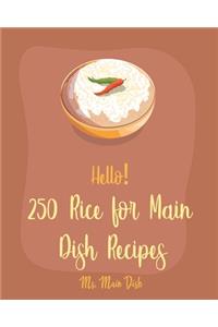 Hello! 250 Rice for Main Dish Recipes