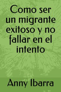 Como ser un migrante exitoso y no fallar en el intento