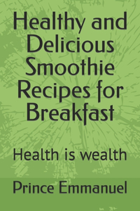 Healthy and Delicious Smoothie Recipes for Breakfast