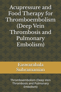 Acupressure and Food Therapy for Thromboembolism (Deep Vein Thrombosis and Pulmonary Embolism)