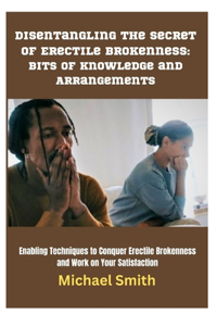 Disentangling the Secret of Erectile Brokenness: Bits of knowledge and Arrangements: Enabling Techniques to Conquer Erectile Brokenness and Work on Your Satisfaction