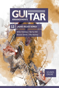 Guitar Arrangements - 12 Ladies Blues Songs - Billie Holiday, Berta Hill, Bessie Smith, Ma Rainey