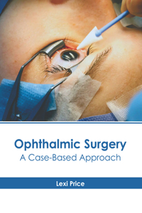 Ophthalmic Surgery: A Case-Based Approach