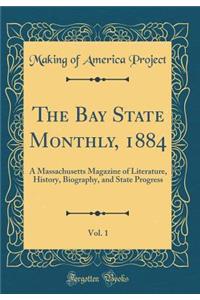 The Bay State Monthly, 1884, Vol. 1: A Massachusetts Magazine of Literature, History, Biography, and State Progress (Classic Reprint)