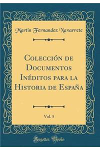 ColecciÃ³n de Documentos InÃ©ditos Para La Historia de EspaÃ±a, Vol. 5 (Classic Reprint)