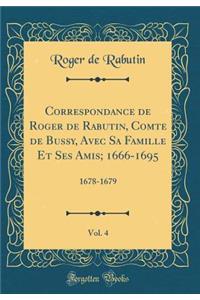 Correspondance de Roger de Rabutin, Comte de Bussy, Avec Sa Famille Et Ses Amis; 1666-1695, Vol. 4: 1678-1679 (Classic Reprint)