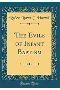 The Evils of Infant Baptism (Classic Reprint)