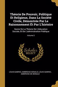 Théorie De Pouvoir, Politique Et Religieux, Dans La Société Civile, Démontrée Par Le Raisonnement Ét Par L'histoire