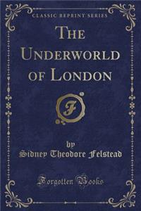 The Underworld of London (Classic Reprint)