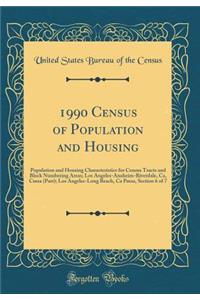 1990 Census of Population and Housing: Population and Housing Characteristics for Census Tracts and Block Numbering Areas; Los Angeles-Anaheim-Riverdale, CA, Cmsa (Part); Los Angeles-Long Beach, CA Pmsa, Section 6 of 7 (Classic Reprint)