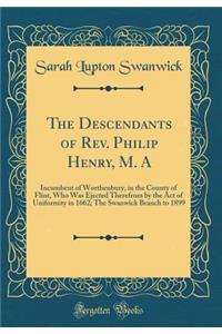 The Descendants of Rev. Philip Henry, M. a: Incumbent of Worthenbury, in the County of Flint, Who Was Ejected Therefrom by the Act of Uniformity in 1662; The Swanwick Branch to 1899 (Classic Reprint)