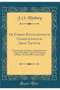 de Formis Enunciationum Condicionalium Apud Tacitum: Commentatio Academica Quam Permissu Ampl. Ord. Philos. Upsal. Ad Summos in Philos. Honores Rite Capessendos (Classic Reprint)