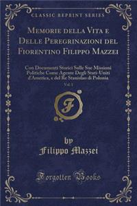Memorie Della Vita E Delle Peregrinazioni del Fiorentino Filippo Mazzei, Vol. 1