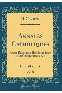 Annales Catholiques, Vol. 21: Revue Religieuse Hebdomadaire; Juillet-Septembre 1877 (Classic Reprint)