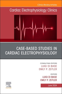 Case-Based Studies in Cardiac Electrophysiology, an Issue of Cardiac Electrophysiology Clinics