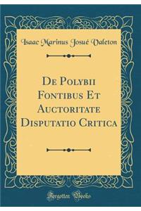De Polybii Fontibus Et Auctoritate Disputatio Critica (Classic Reprint)