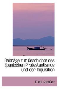 Beitracge Zur Geschichte Des Spanischen Protestantismus Und Der Inquisition