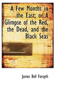 A Few Months in the East or a Glimpse of the Red, the Dead, and the Black Seas