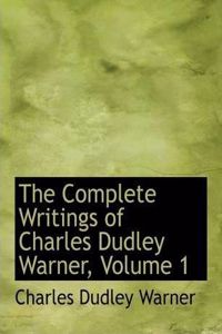 Complete Writings of Charles Dudley Warner, Volume 1