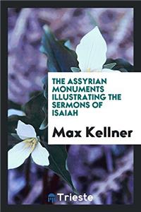 The Assyrian Monuments Illustrating the Sermons of Isaiah