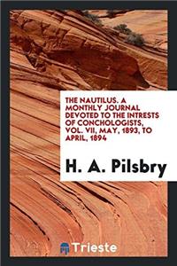 The Nautilus. A Monthly Journal Devoted to the Intrests of Conchologists, Vol. VII, May, 1893, to April, 1894