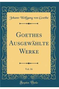 Goethes Ausgewählte Werke, Vol. 16 (Classic Reprint)