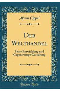 Der Welthandel: Seine Entwicklung Und GegenwÃ¤rtige Gestaltung (Classic Reprint)