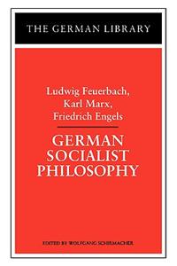 German Socialist Philosophy: Ludwig Feuerbach, Karl Marx, Friedrich Engels