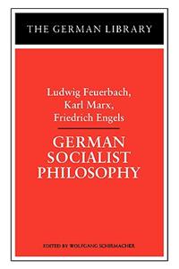 German Socialist Philosophy: Ludwig Feuerbach, Karl Marx, Friedrich Engels