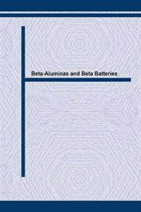 Beta-Aluminas and Beta Batteries: Proceedings of an International Workshop, Druzhba, Bulgaria, May 1991