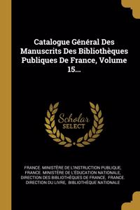 Catalogue Général Des Manuscrits Des Bibliothèques Publiques De France, Volume 15...