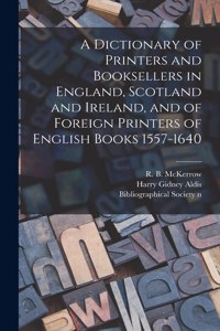 Dictionary of Printers and Booksellers in England, Scotland and Ireland, and of Foreign Printers of English Books 1557-1640