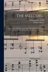 Melodist; a Collection of Popular and Social Songs, Original or Selected, Harmonized and Arranged for Soprano, Alto, Tenor and Base Voices