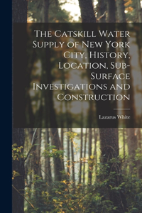 Catskill Water Supply of New York City, History, Location, Sub-surface Investigations and Construction