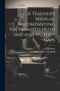 Teacher's Manual Accompanying the Breasted-Huth Ancient History Maps
