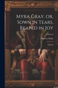 Myra Gray, or, Sown in Tears, Reaped in Joy