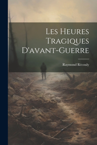 Les Heures Tragiques D'avant-guerre