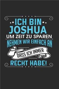 Ich bin Joshua Um Zeit zu sparen nehmen wir einfach an dass ich immer Recht habe!