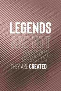 Legends Are Not Born They Are Created