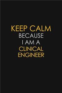 Keep Calm Because I Am A Clinical Engineer