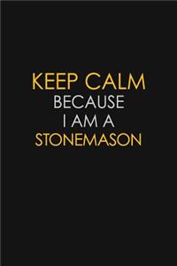 Keep Calm Because I Am A Stonemason