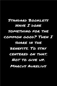 Standard Booklets Have I Done Something for The Common Good Then I Share in The Benefits to Stay Centered On That Not To Give Up Marcus Aurelius