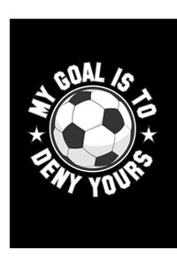 Soccer Ball My Goal Is to Deny Yours Notebook: Goalie Player Team Coach School Student Office Wide Ruled Lined Paper