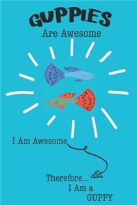 Guppies Are Awesome I Am Awesome Therefore I Am a Guppy