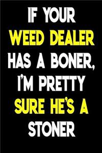 If Your Weed Dealer Has A Boner I'm Pretty Sure He's A Stoner