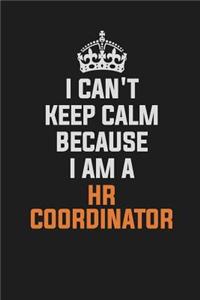 I Can't Keep Calm Because I Am a HR Coordinator