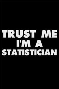 Trust Me I'm a Statistician: Funny Writing Notebook, Journal for Work, Daily Diary, Planner, Organizer for Statisticians, Actuaries