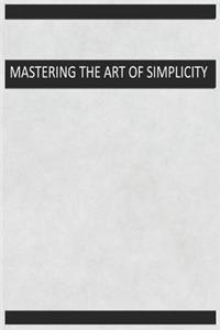 Mastering the Art of Simplicity