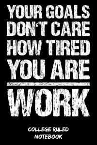 Your Goals Don't Care How Tired You Are - Work