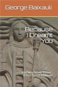 Because I Dreamt You: You May Never Leave - If Perchance a Dream